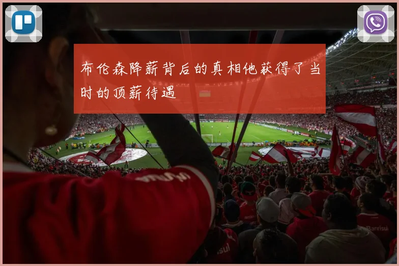 布伦森降薪背后的真相他获得了当时的顶薪待遇