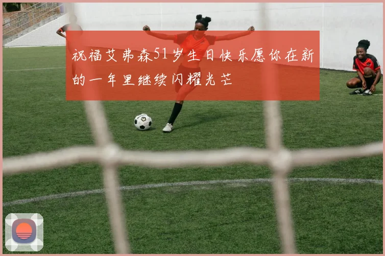 祝福艾弗森51岁生日快乐愿你在新的一年里继续闪耀光芒